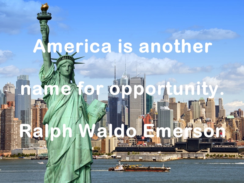 America is another name for opportunity. Ralph Waldo Emerson