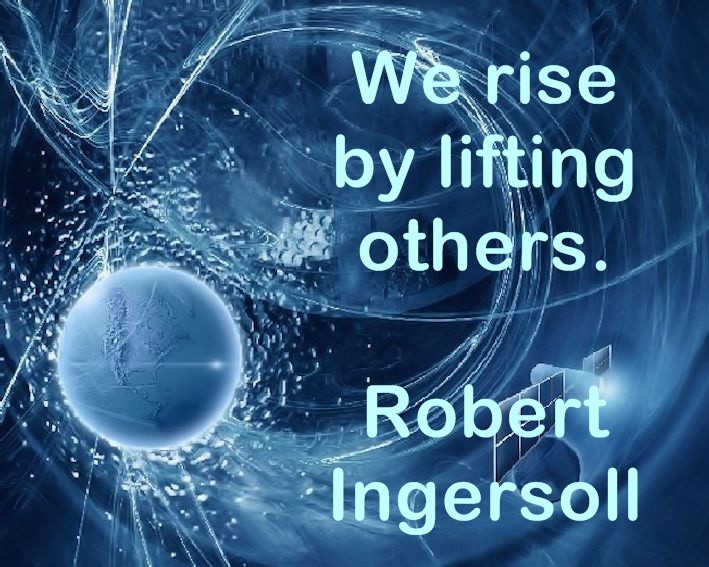 We rise by lifting others.