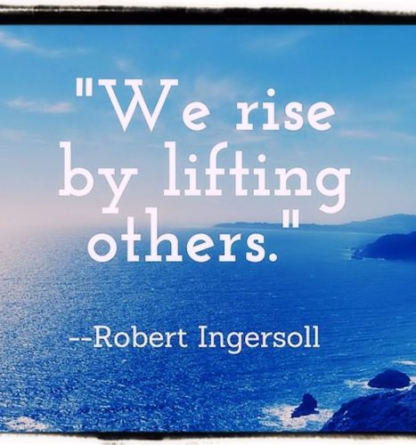 We rise by lifting others.